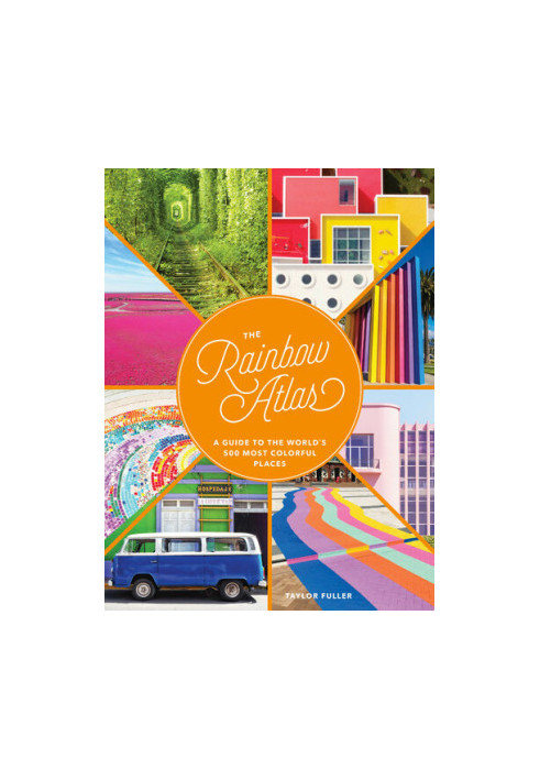 The Rainbow Atlas: A Guide to the World's 500 Most Colorful Places