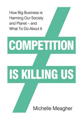 Competition is Killing Us: How Big Business is Harming Our Society and Planet - and What To Do About It