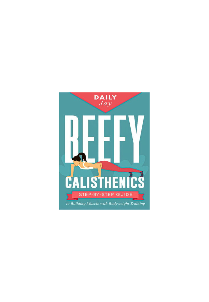 Beefy Calisthenics: Step-by-Step Guide to Building Muscle with Bodyweight Training
