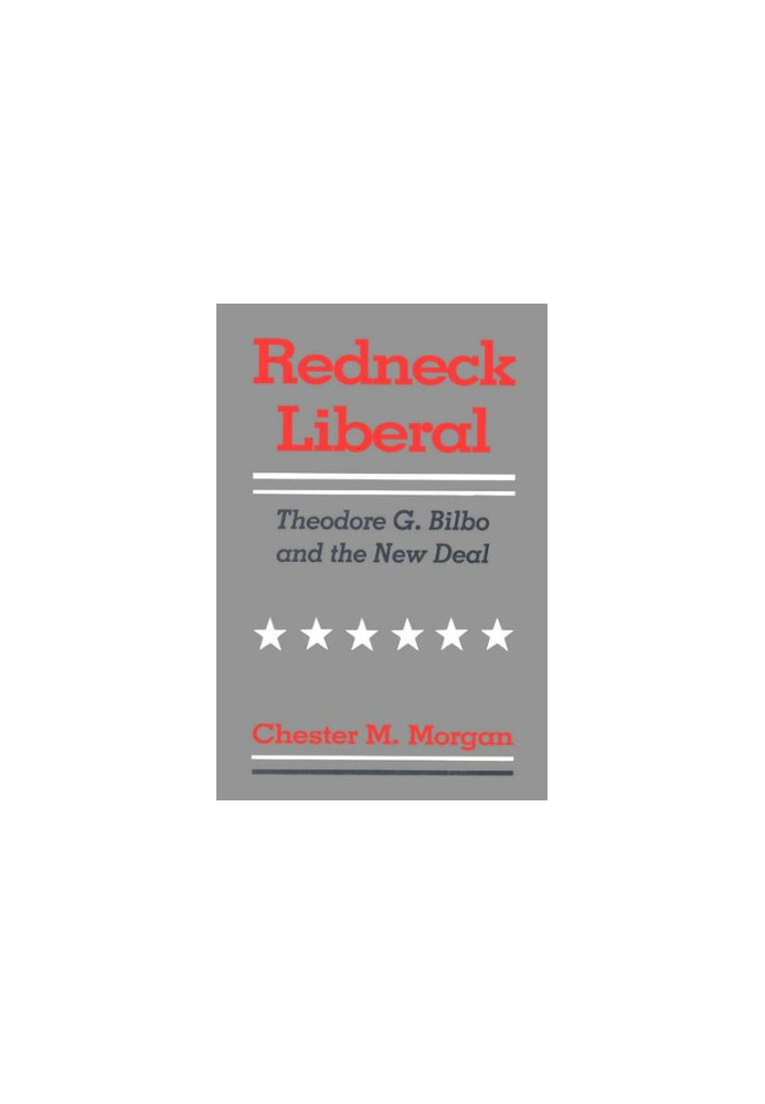 Redneck Liberal: Theodore G. Bilbo and the New Deal