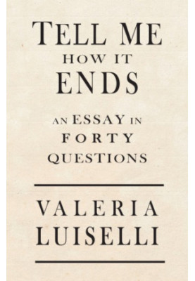 Tell Me How It Ends: An Essay in 40 Questions
