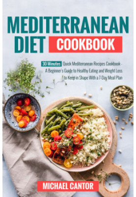 Mediterranean Diet Cookbook: Simple and Quick Mediterranean Recipes Ready in less than 30 minutes - Beginner's Guide to Healt