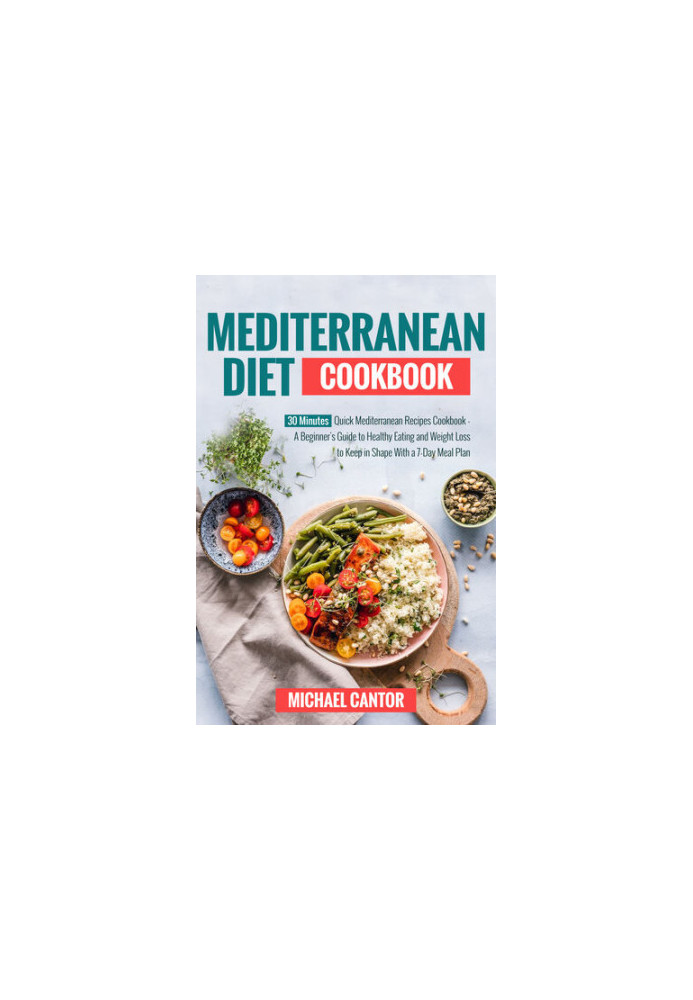 Mediterranean Diet Cookbook: Simple and Quick Mediterranean Recipes Ready in less than 30 minutes - Beginner's Guide to Healt