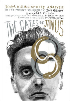 The Gates of Janus: Serial Killing and its Analysis by the Moors Murderer Ian Brady (Revised Edition)