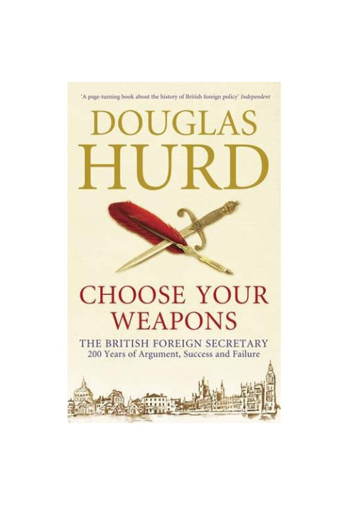 Choose your weapons : the British Foreign Secretary : 200 years of argument, success and failure