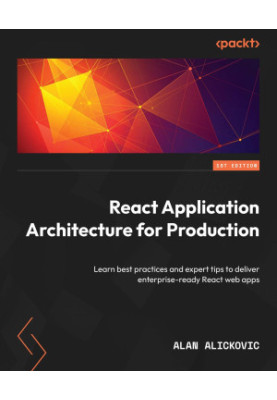 React Application Architecture for Production: Learn best practices and expert tips to deliver enterprise-ready React web app