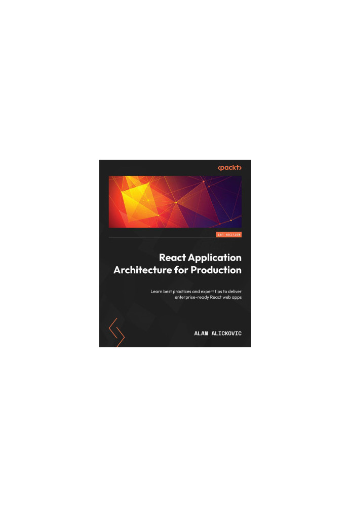 React Application Architecture for Production: Learn best practices and expert tips to deliver enterprise-ready React web app
