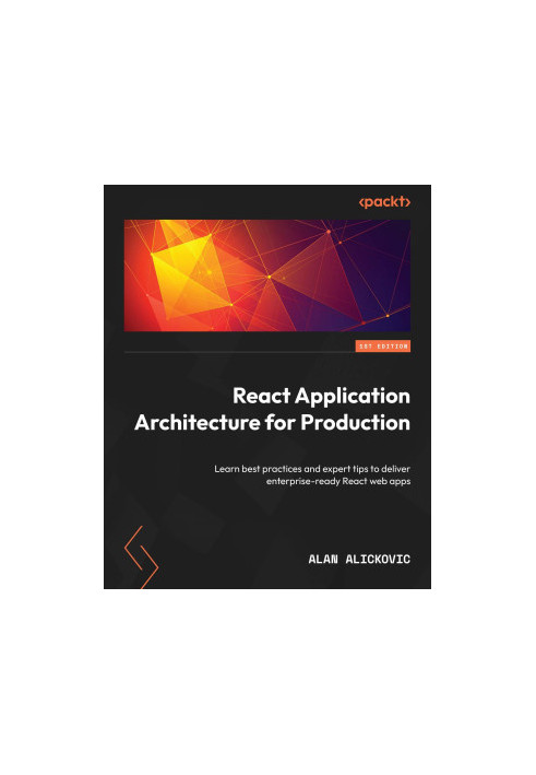 React Application Architecture for Production: Learn best practices and expert tips to deliver enterprise-ready React web app