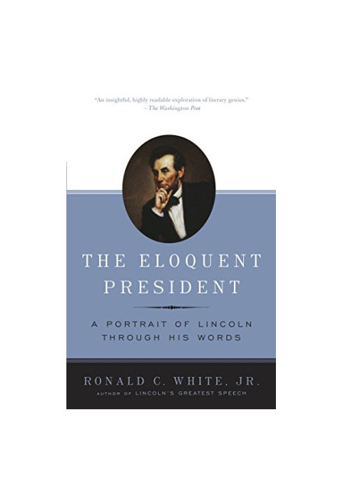The Eloquent President. A Portrait of Lincoln through his Words