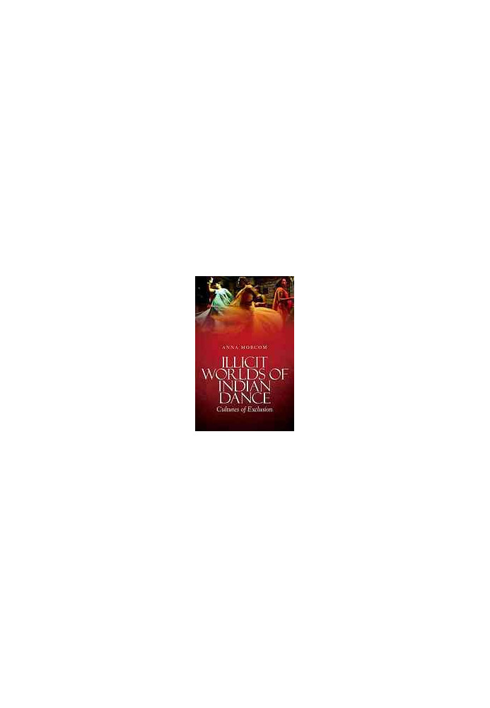 Illicit worlds of Indian dance : cultures of exclusion
