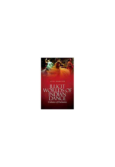 Illicit worlds of Indian dance : cultures of exclusion