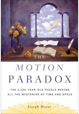 The Motion Paradox: The 2,500-Year Old Puzzle Behind All the Mysteries of Time and Space