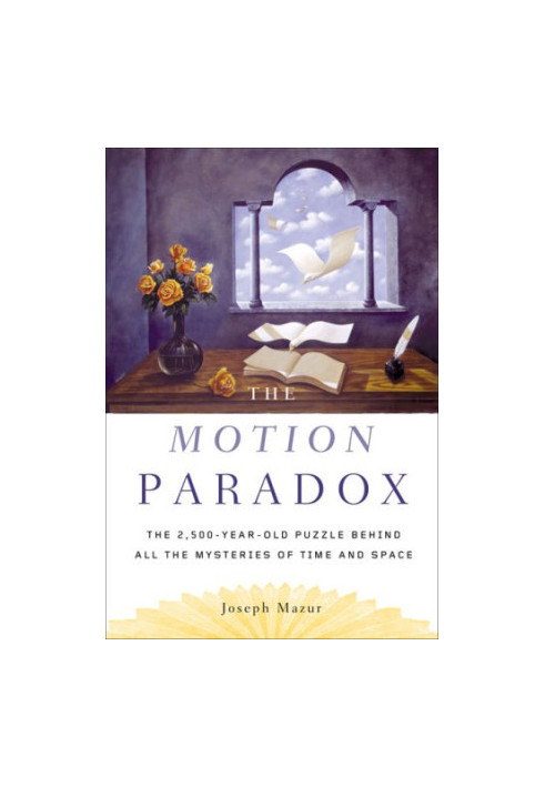 The Motion Paradox: The 2,500-Year Old Puzzle Behind All the Mysteries of Time and Space