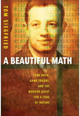 A Beautiful Math: John Nash, Game Theory, and the Modern Quest for a Code of Nature