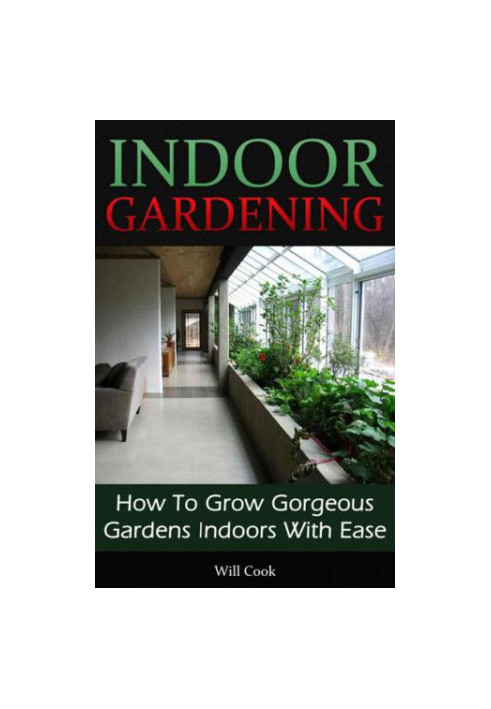 Indoor Gardening: How To Grow Gorgeous Gardens Indoors With Ease (Container Gardening, Aeroponics, Hydroponics, Vertical Towe