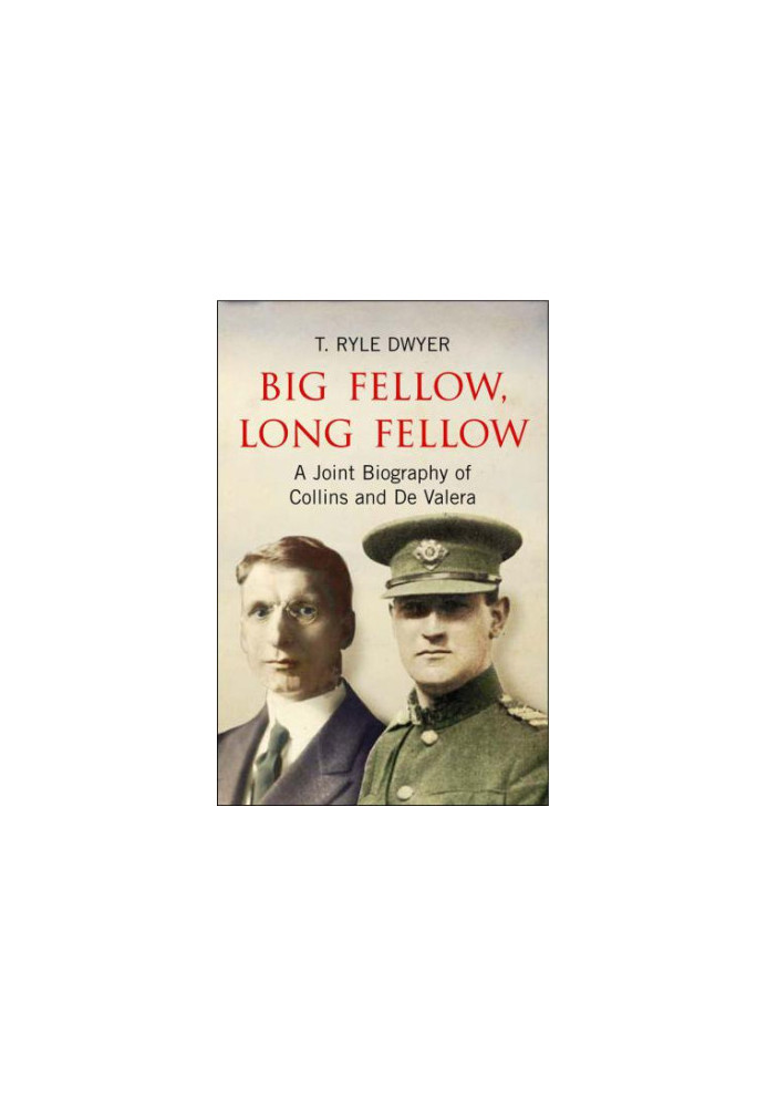 Big Fellow, Long Fellow. A Joint Biography of Collins and De Valera : a Joint Biography of Irish politicians Michael Collins 