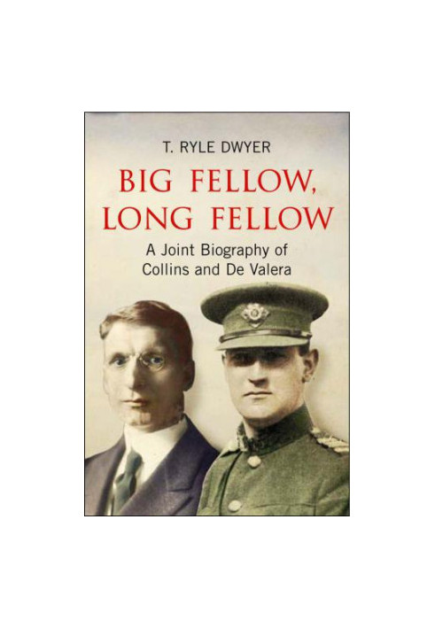 Big Fellow, Long Fellow. A Joint Biography of Collins and De Valera : a Joint Biography of Irish politicians Michael Collins 