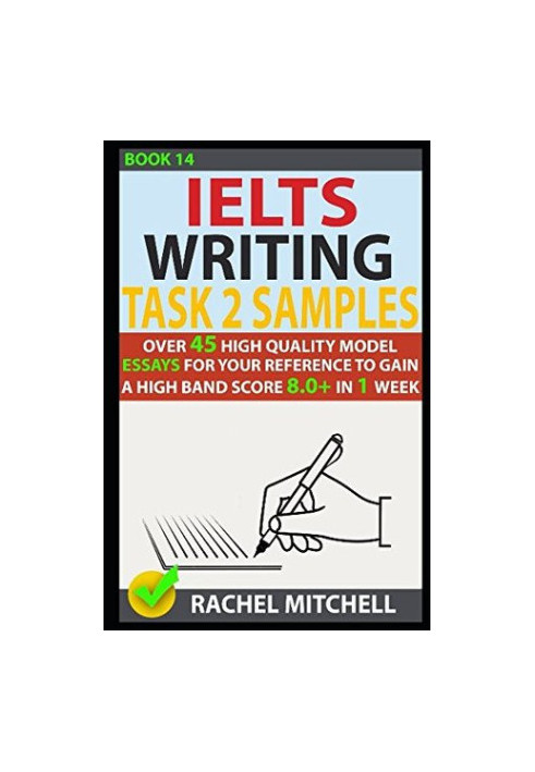 Ielts Writing Task 2 Samples: Over 45 High Quality Model Essays for Your Reference to Gain a High Band Score 8.0+ in 1 Week