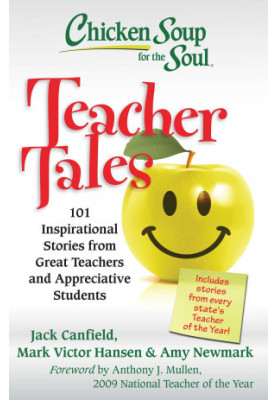 Chicken Soup for the Soul: Teacher Tales: 101 Inspirational Stories from Great Teachers and Appreciative Students