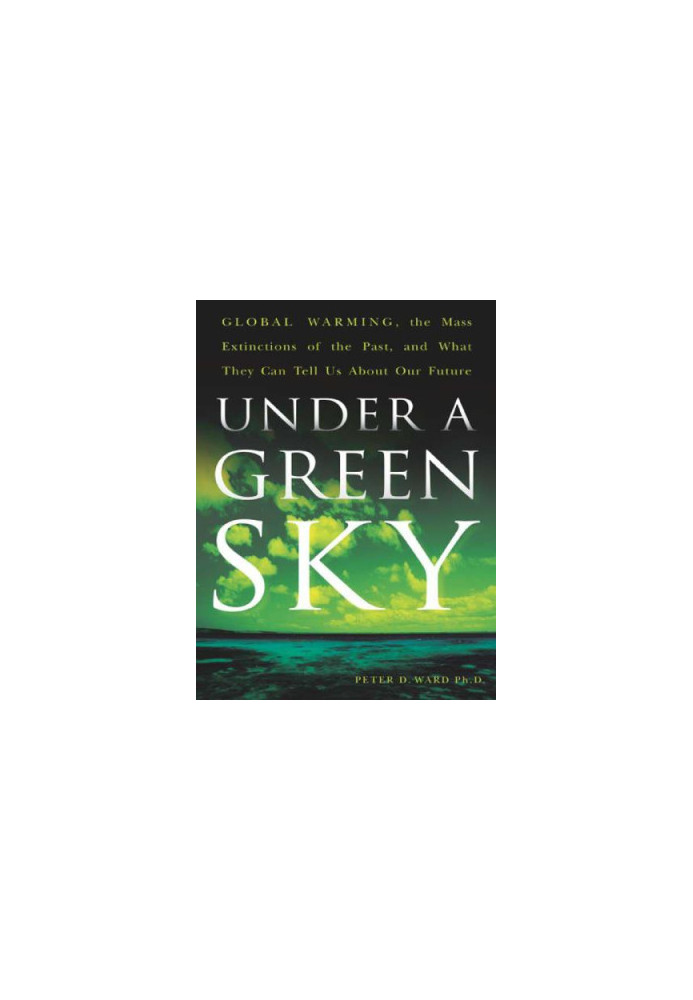 Under a green sky: global warming, the mass extinctions of the past, and what they can tell us about our future