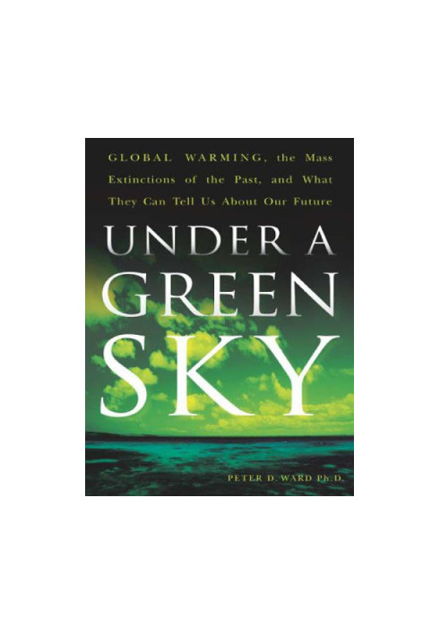 Under a green sky: global warming, the mass extinctions of the past, and what they can tell us about our future