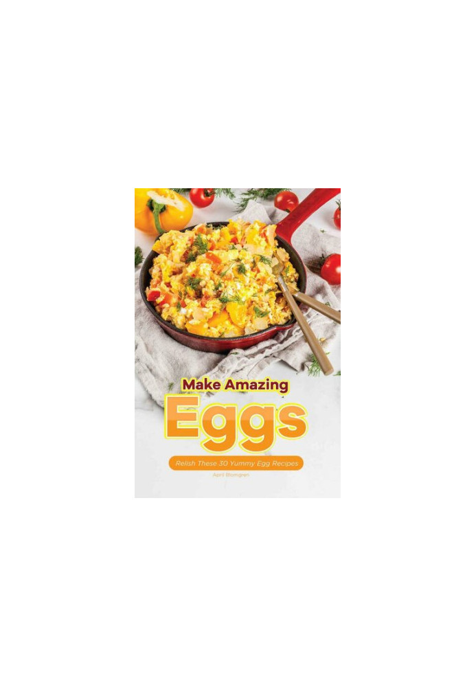 Make Amazing Eggs: Relish These 30 Yummy Egg Recipes