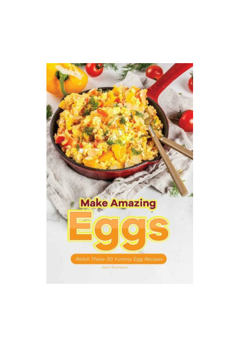 Make Amazing Eggs: Relish These 30 Yummy Egg Recipes