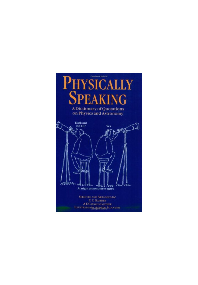 Physically Speaking: A Dictionary of Quotations on Physics and Astronomy