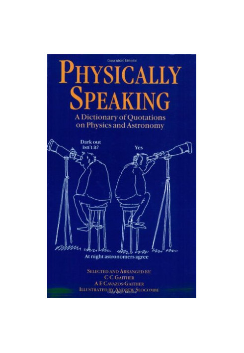 Physically Speaking: A Dictionary of Quotations on Physics and Astronomy
