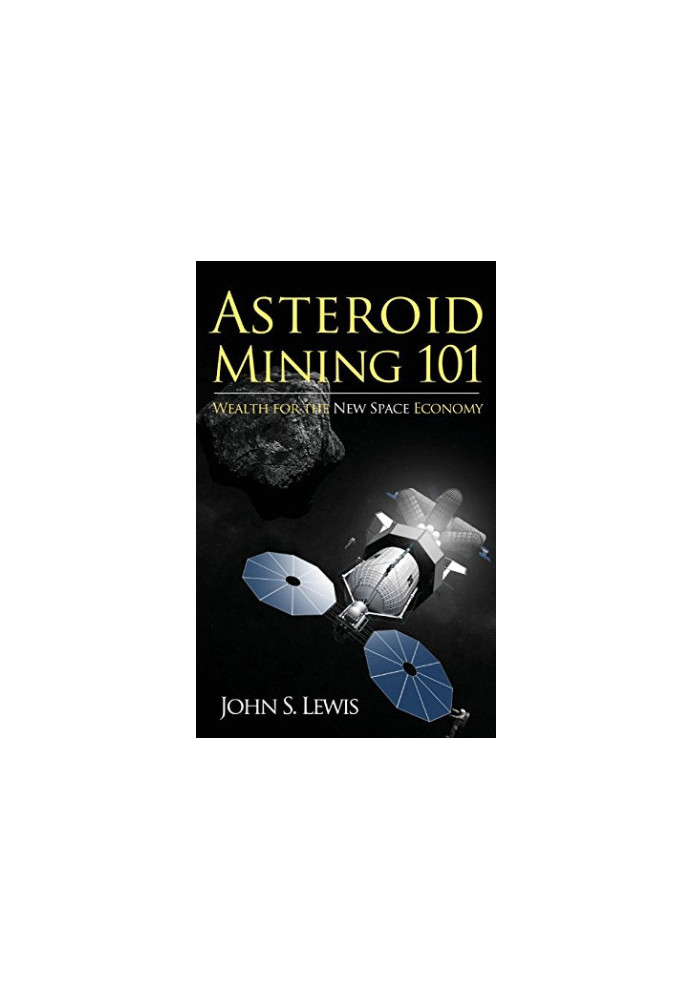 Asteroid Mining 101: Wealth for the New Space Economy