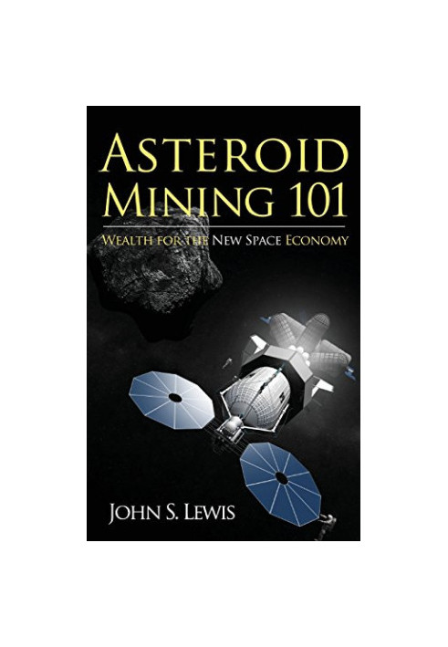 Asteroid Mining 101: Wealth for the New Space Economy