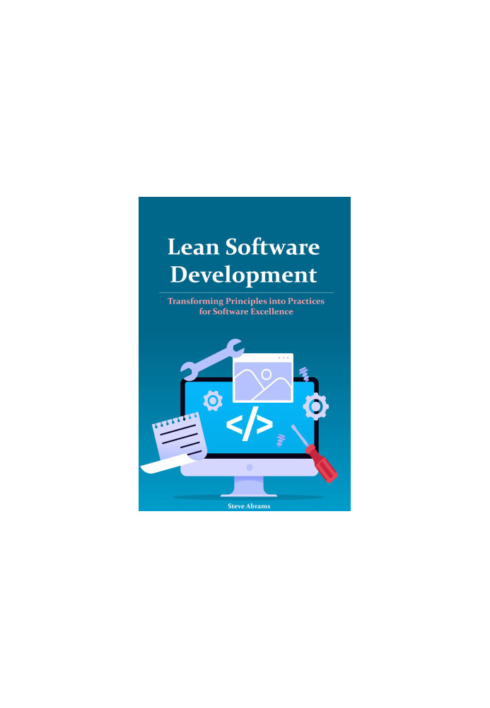 Lean Software Development: Transforming Principles into Practices for Software Excellence