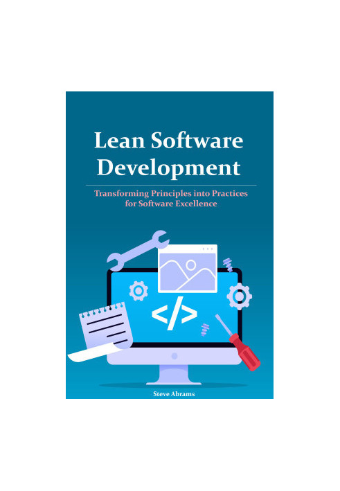 Lean Software Development: Transforming Principles into Practices for Software Excellence