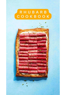 The Complete Rhubarb Cookbook : 50 Delightful Recipes to Celebrate Nature’s Tart Treasure