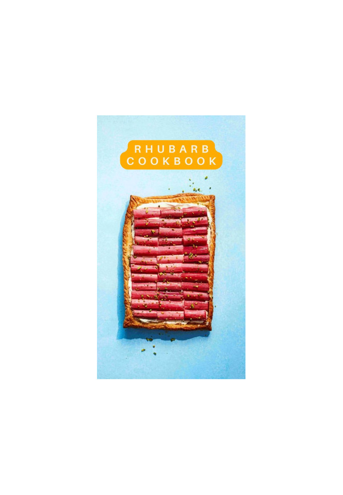 The Complete Rhubarb Cookbook : 50 Delightful Recipes to Celebrate Nature’s Tart Treasure