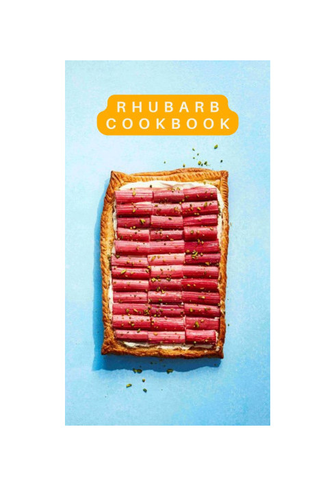 The Complete Rhubarb Cookbook : 50 Delightful Recipes to Celebrate Nature’s Tart Treasure
