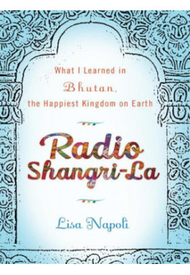 Radio Shangri-La: What I Learned in Bhutan, the Happiest Kingdom on Earth