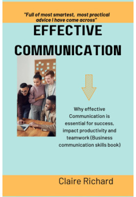 EFFECTIVE COMMUNICATION : Why effective communication is essential for success, impact productivity and teamwork (Business co