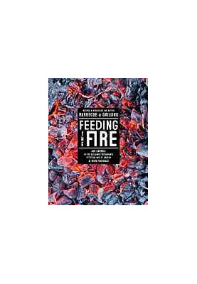 Feeding the Fire: Recipes and Strategies for Better Barbecue and Grilling