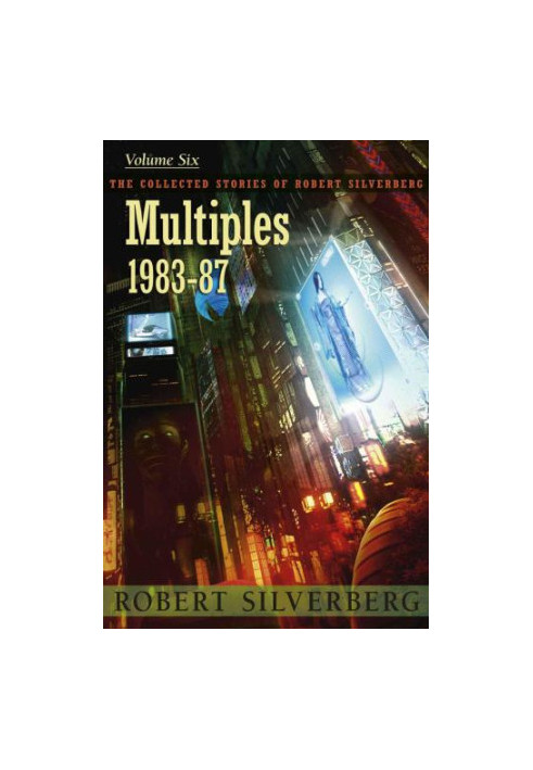 Multiples: The Collected Stories of Robert Silverberg 6 (1983-1987)