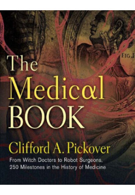 The Medical Book From Witch Doctors to Robot Surgeons 250 Milestones in the History of Medicine