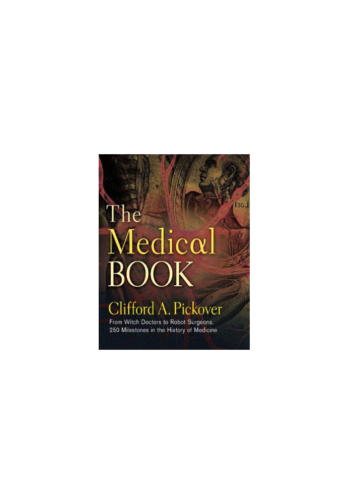 The Medical Book From Witch Doctors to Robot Surgeons 250 Milestones in the History of Medicine