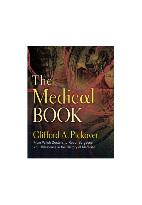 The Medical Book From Witch Doctors to Robot Surgeons 250 Milestones in the History of Medicine