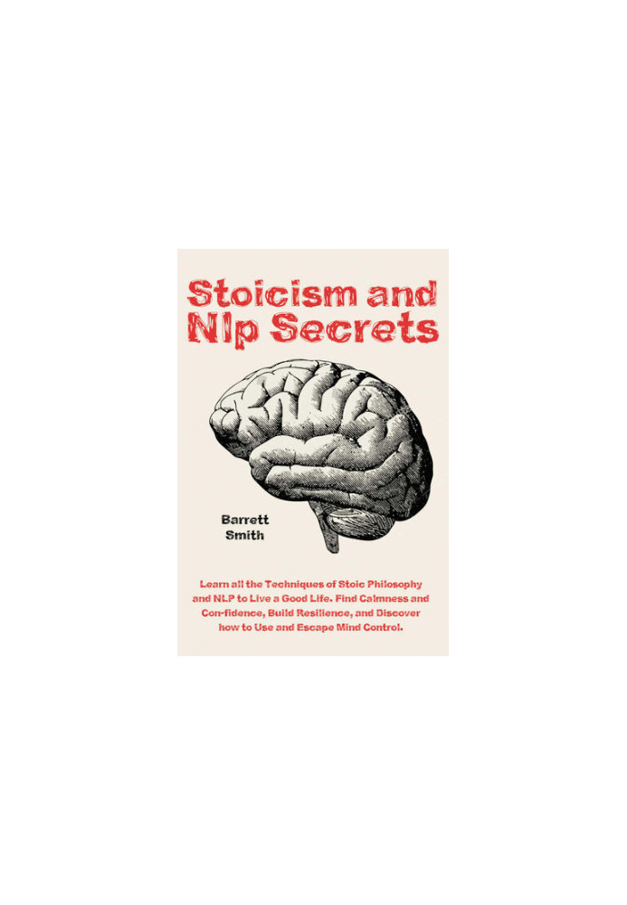 Stoicism and NLP Secrets Learn all the Techniques of Stoic Philosophy and NLP to Live a Good Life. Find Calmness