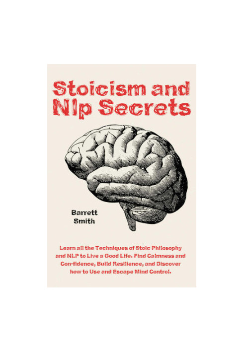 Stoicism and NLP Secrets Learn all the Techniques of Stoic Philosophy and NLP to Live a Good Life. Find Calmness