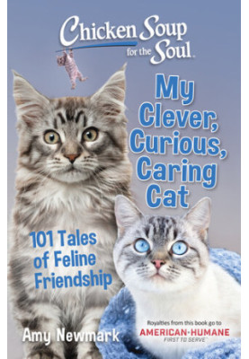 Chicken Soup for the Soul: My Clever, Curious, Caring Cat: 101 Tales of Feline Friendship