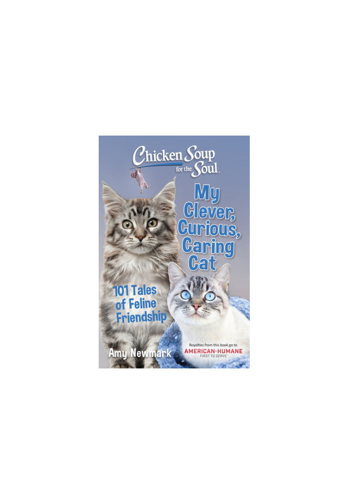 Chicken Soup for the Soul: My Clever, Curious, Caring Cat: 101 Tales of Feline Friendship