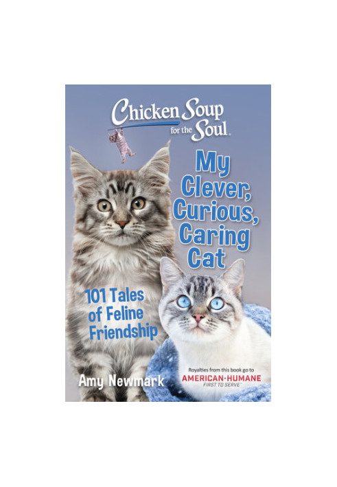 Chicken Soup for the Soul: My Clever, Curious, Caring Cat: 101 Tales of Feline Friendship