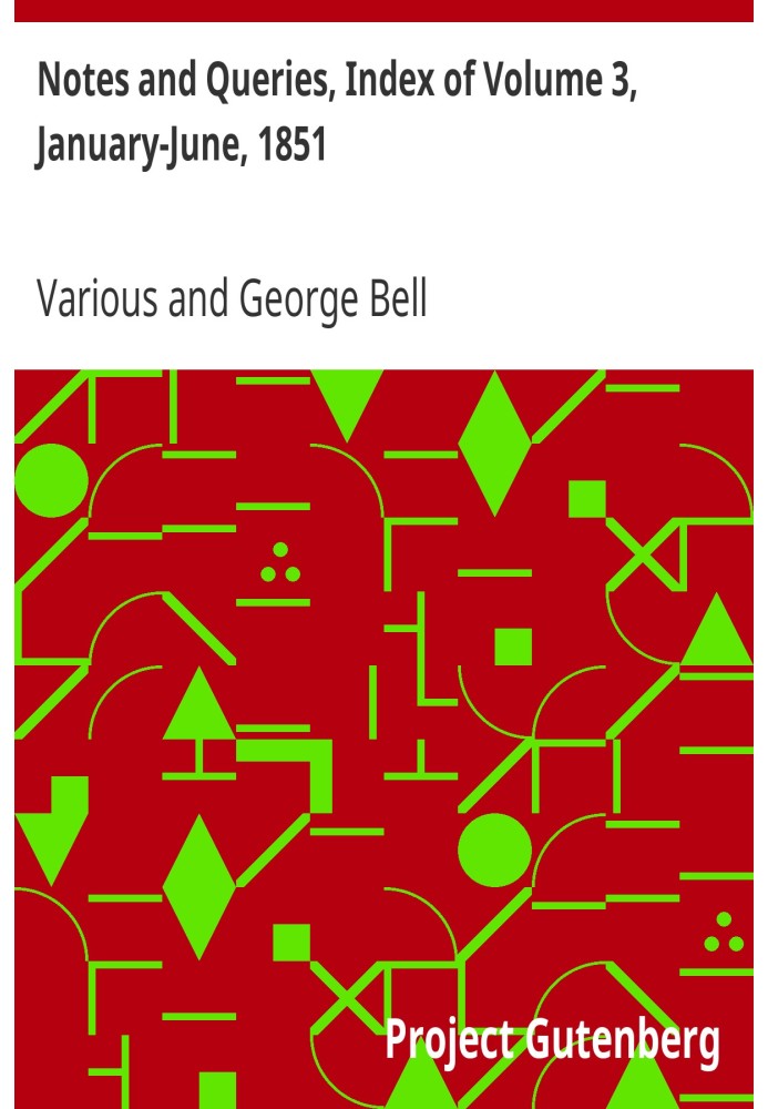 Notes and Queries, Index of Volume 3, January-June, 1851 A Medium of Inter-communication for Literary Men, Artists, Antiquaries,