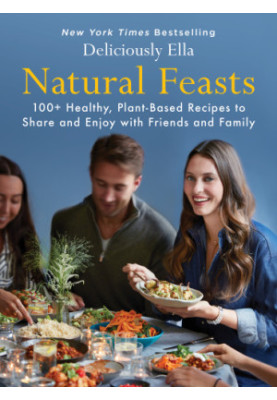 Deliciously Ella • Natural Feasts —100+ Healthy, Plant-Based Recipes to Share and Enjoy with Friends and Family